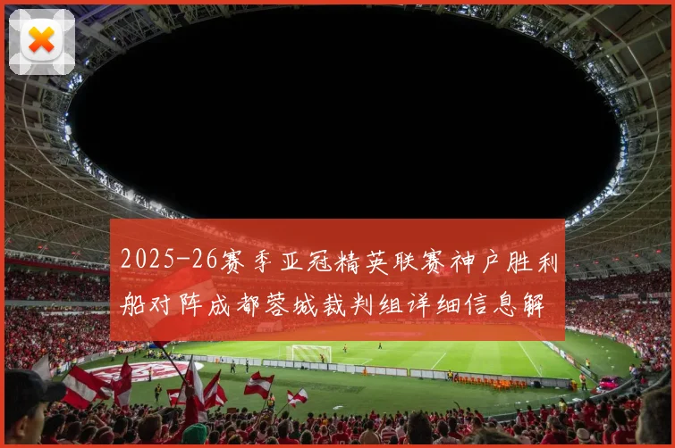 2025-26赛季亚冠精英联赛神户胜利船对阵成都蓉城裁判组详细信息解析