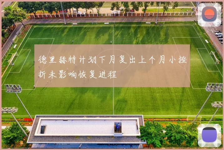 德里赫特计划下月复出上个月小挫折未影响恢复进程