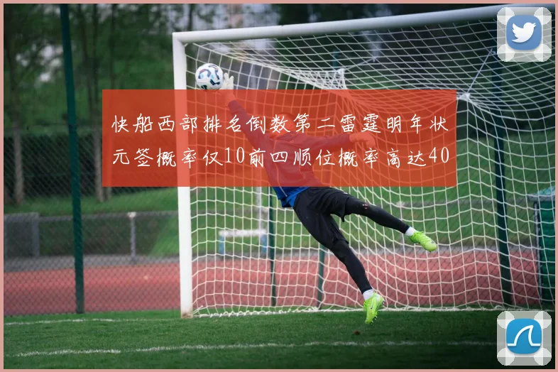 快船西部排名倒数第二雷霆明年状元签概率仅10前四顺位概率高达40