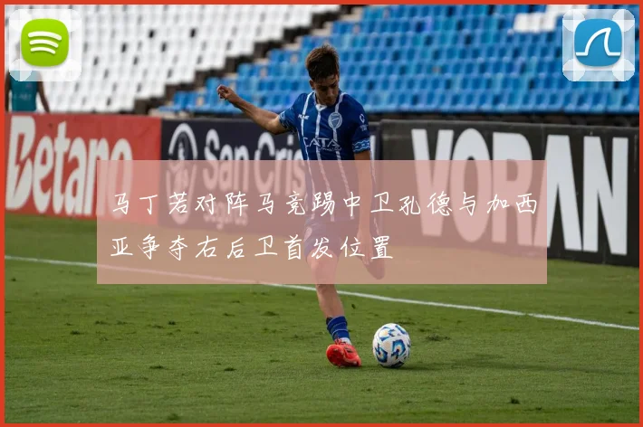 马丁若对阵马竞踢中卫孔德与加西亚争夺右后卫首发位置