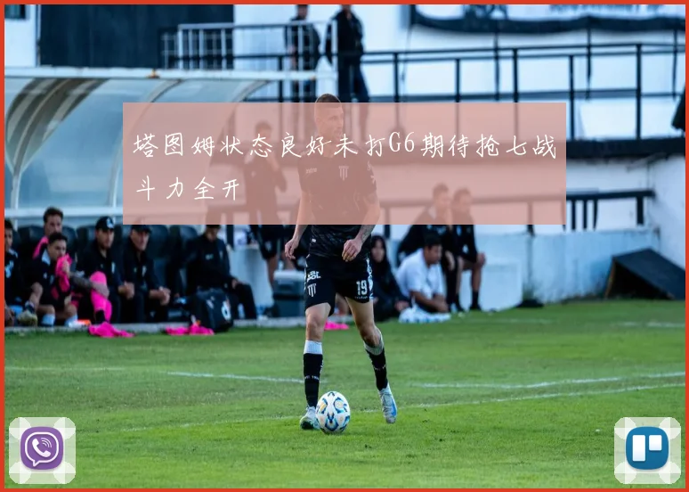 塔图姆状态良好未打G6期待抢七战斗力全开