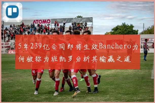 5年239亿合同即将生效Banchero为何被称为班凯罗分析其输赢之道